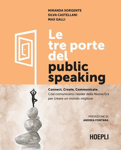 Le tre porte del public speaking. Connect, create, communicate. Cos&igrave; comunicano i leader della nuova era per creare un mondo migliore