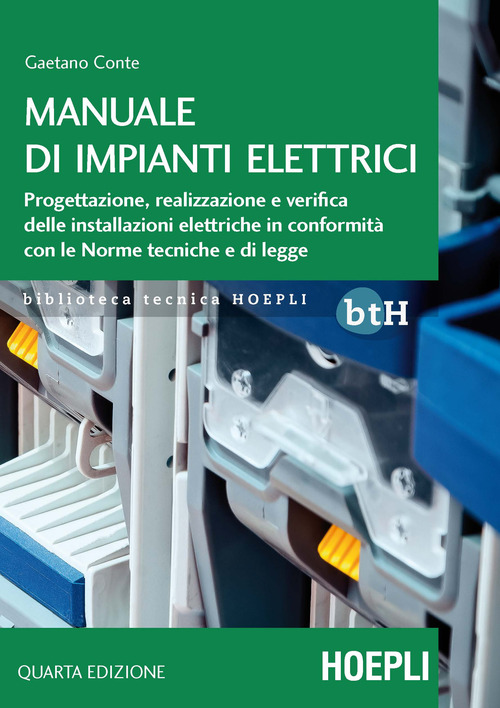 Manuale di impianti elettrici. Progettazione, realizzazione e verifica delle installazioni elettriche in conformit&agrave; con le norme tecniche e di legge