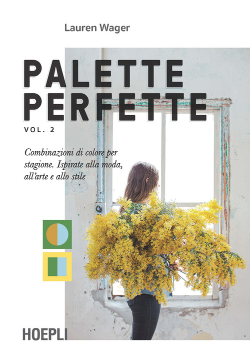 Palette perfette. Combinazioni di colore per stagione. Ispirate alla moda, all'arte e allo stile