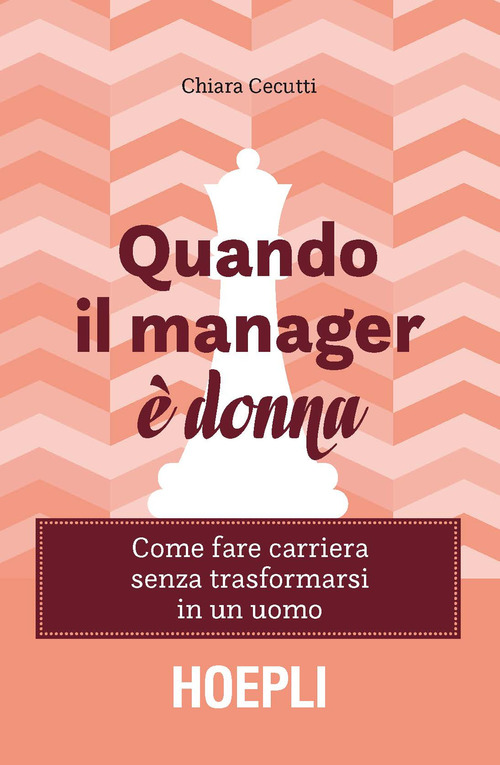 Quando il manager &egrave; donna. Come fare carriera senza trasformarsi in un uomo