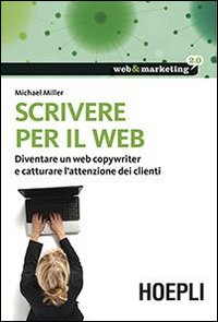 Scrivere per il web. Diventare un web copywriter e catturare l'attenzione dei clienti