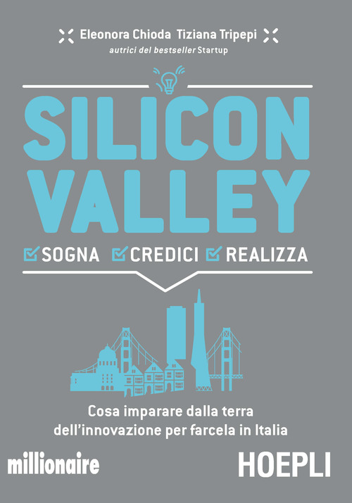 Silicon valley. Sogna credici realizza. Cosa imparare dalla terra dell'innovazione per farcela in Italia