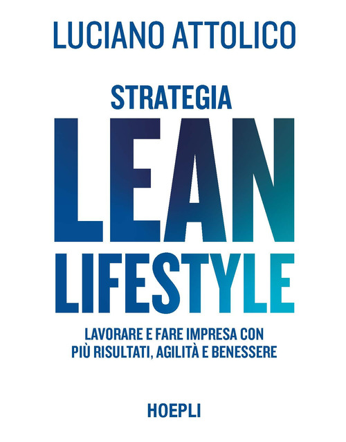 Strategia lean lifestyle. Lavorare e fare impresa con pi&ugrave; risultati, agilit&agrave; e benessere
