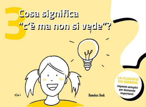 Cosa significa &laquo;c'&egrave; ma non si vede&raquo;? La filosofia dei bambini. Risposte semplici per domande importanti