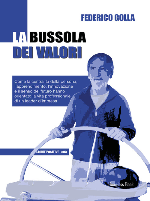 La bussola dei valori. Come la centralit&agrave; della persona, l'apprendimento, l'innovazione e il senso del futuro hanno orientato la vita professionale di un leader d'impresa
