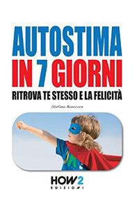 Autostima in 7 giorni. Ritrova te stesso e la felicit&agrave;