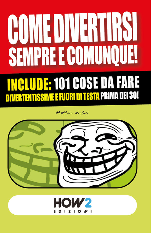 Come divertirsi sempre e comunque. 101 cose da fare, divertentissime e fuori di testa, prima dei 30 anni!
