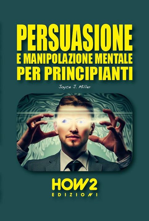 Persuasione e manipolazione mentale per principianti