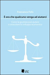 &Egrave; ora che qualcuno venga ad aiutarci. Come la giustizia pu&ograve; aiutare o ostacolare lo sviluppo economico