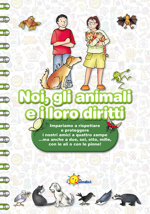 Noi, gli animali e i loro diritti. Impariamo a rispettare e proteggere i nostri amici a quattro zampe... ma anche a due, sei, otto, mille, con le ali o con le pinne