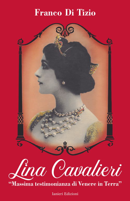 Lina Cavalieri. &laquo;Massima testimonianza di Venere in Terra&raquo;