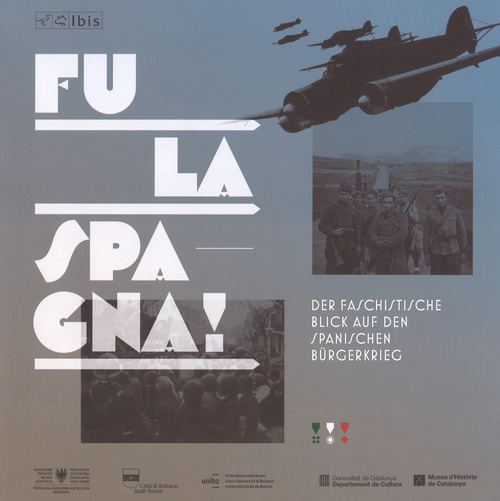 Fu la spagna! Der faschstische blick auf den Spanischen Bürgerkireg. Catalogo della mostra (Bolzano, 17 novembre 2017-15 gennaio 2018)
