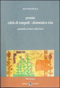 Antologia &laquo;Premio citt&agrave; di Empoli Domenico Rea&raquo;. 15&ordf; edizione