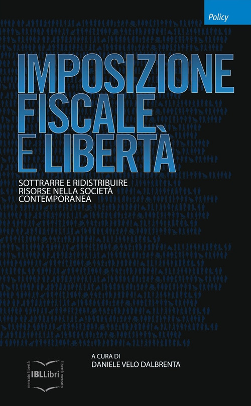 Imposizione fiscale e libert&agrave;. Sottrarre e ridistribuire risorse nella societ&agrave; contemporanea