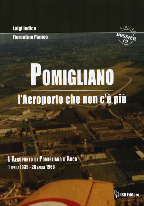 Pomigliano. L'aeroporto che non c'&egrave; pi&ugrave;. Pomigliano D'Arco 1 aprile 1939-28 aprile 1968