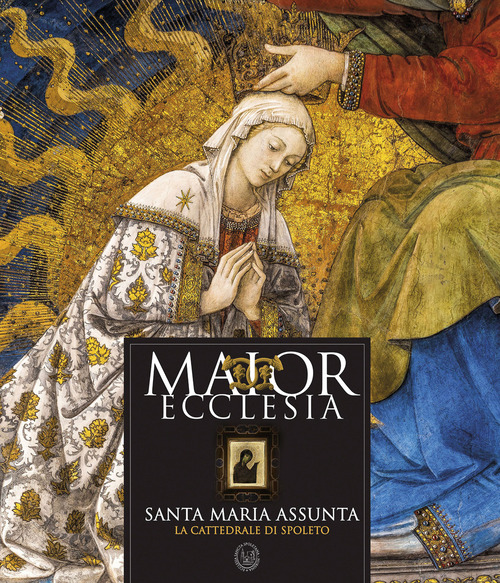 Maior ecclesia. Santa Maria Assunta. La Cattedrale di Spoleto