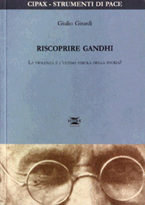 Riscoprire Gandhi. La violenza &egrave; l'ultima parola della storia?