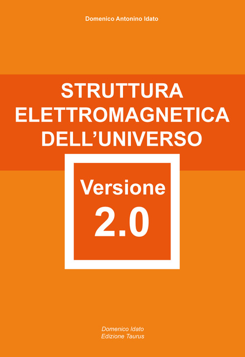 Struttura elettromagnetica dell'Universo versione 2.0. attentamente elaborata e riformata con rigore scientifico