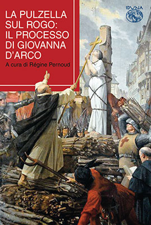 La pulzella sul rogo. Il processo di Giovanna d'Arco