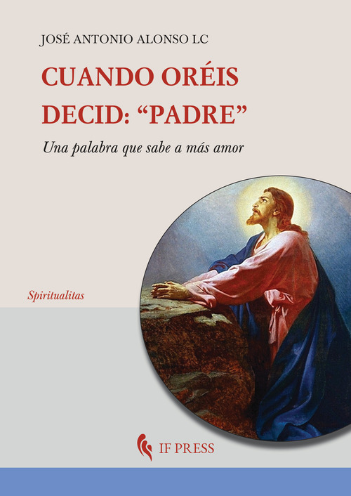 Cuando or&eacute;is, decid: &laquo;Padre&raquo;. Una palabra que sabe a m&aacute;s amor