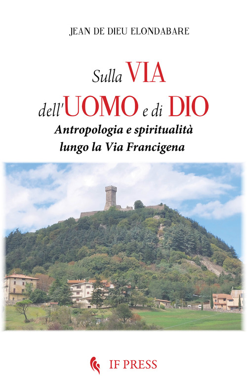 Sulla via dell'uomo e di Dio. Antropologia e spiritualit&agrave; lungo la via Francigena