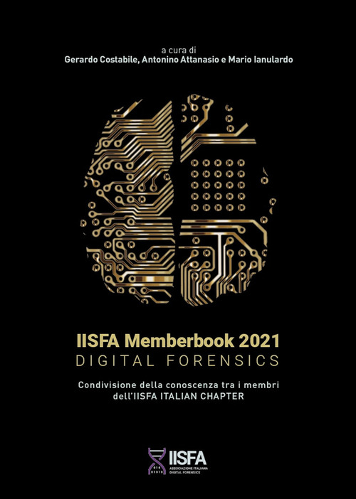 IISFA memberbook 2021 Digital Forensics. Condivisione della conoscenza tra i membri dell'IISFA Italian Chapter
