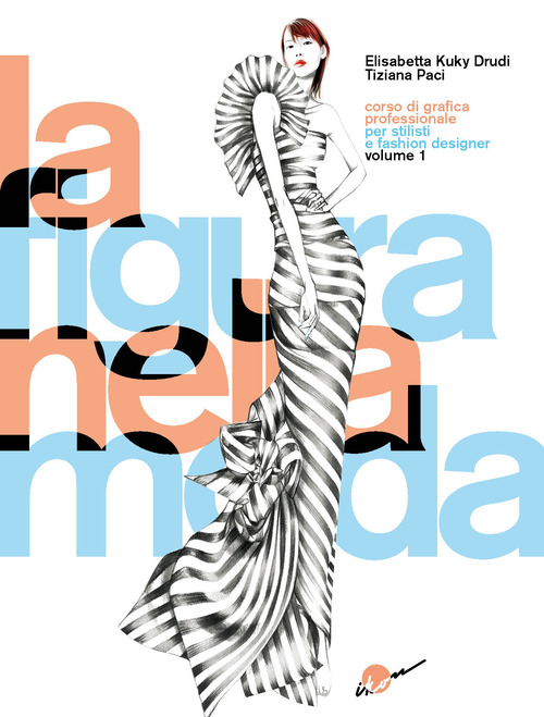 La figura nella moda. Corso di grafica professionale per stilisti e fashion designer