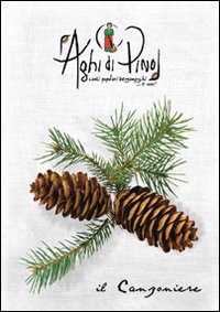 Il canzoniere. Raccolta di testi dei pi&ugrave; famosi canti della tradizione popolare bergamasca e italiana