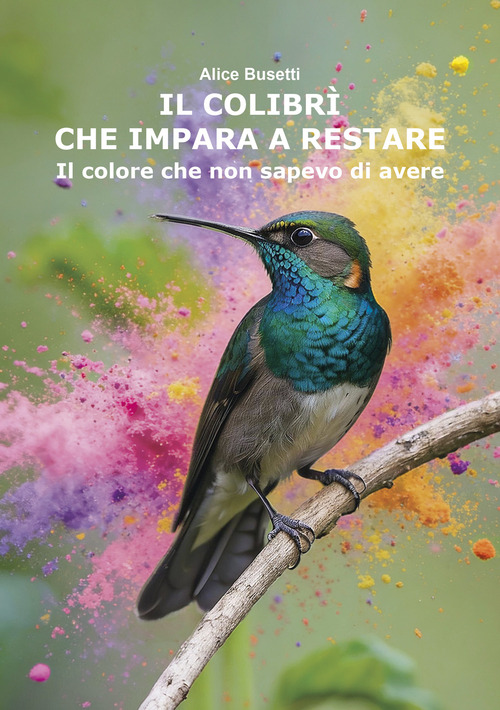 Il colibr&igrave; che impara a restare. Il colore che non sapevo di avere