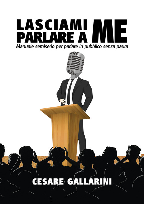 Lasciami parlare a me. Manuale semiserio per parlare in pubblico senza paura