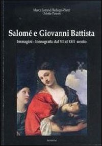 Salom&eacute; e Giovanni Battista. Immagini e iconografie dal VI al XVI secolo