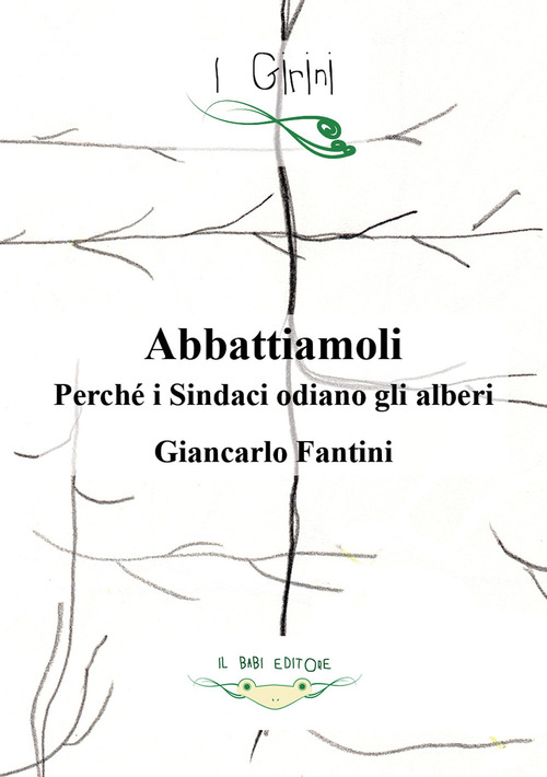 Abbattiamoli!. Perché i sindaci odiano gli alberi?