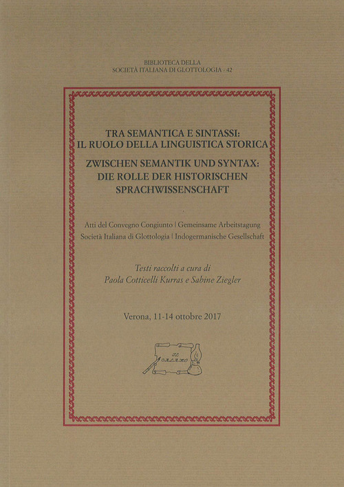 Tra semantica e sintassi: il ruolo della linguistica storica. Atti del Convegno congiunto Società Italiana di Glottologia - Indogermanische Gesellschaft (Verona, 11-14 ottobre 2017)