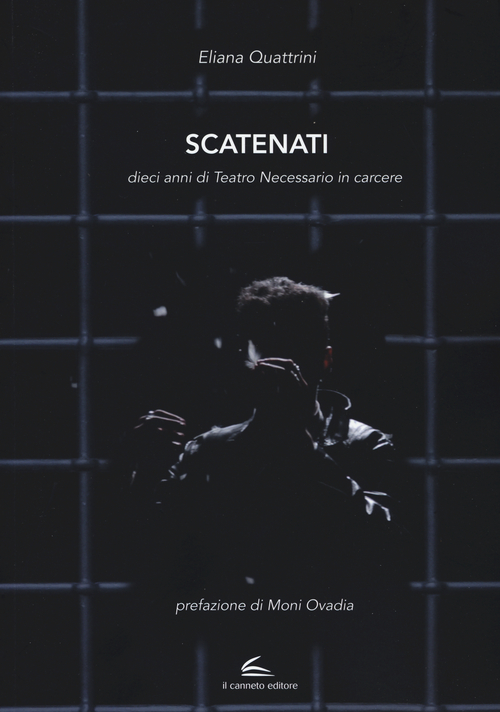 Scatenati. Dieci anni di Teatro Necessario in carcere