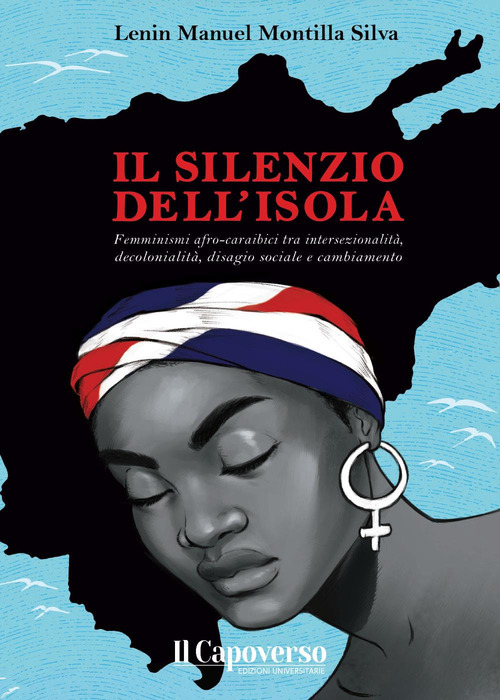 Il silenzio dell'isola. Femminismi afro-caraibici tra intersezionalit&agrave;, decolonialit&agrave;, disagio sociale e cambiamento
