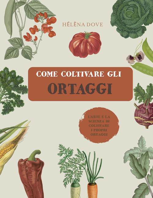 Come coltivare gli ortaggi. L'arte e la scienza di coltivare i propri ortaggi