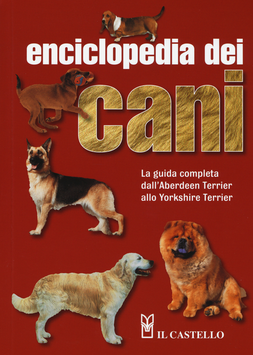 Enciclopedia dei cani. La gu&igrave;da completa dall'Aberdeen Terrier allo Yorkshire Terrier