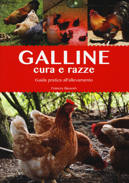 Galline. Cura e razze. Guida pratica all'allevamento