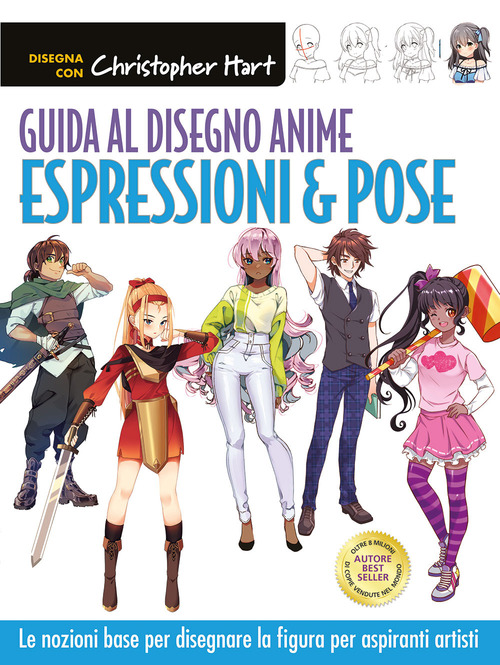 Guida al disegno anime. Espressioni & pose. Le nozioni base per disegnare la figura per aspiranti artisti