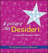 Il potere dei desideri... e come farli diventare realt&agrave;! Piccoli pensieri per la riflessione