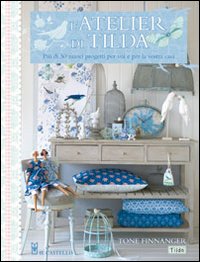 L'atelier di Tilda. Più di 50 nuovi progetti per voi e la vostra casa