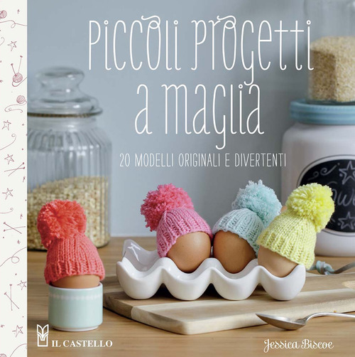 Piccoli progetti a maglia. 20 modelli originali e divertenti