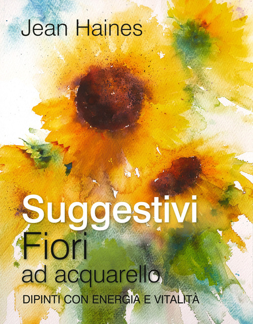 Suggestivi fiori ad acquarello. Dipinti con energia e vitalit&agrave;