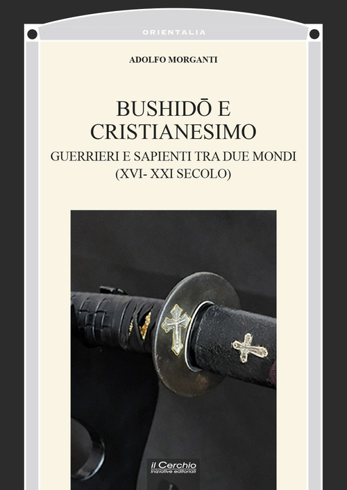 Bushidô e Cristianesimo. Guerrieri e sapienti tra due mondi (XVI-XXI secolo)