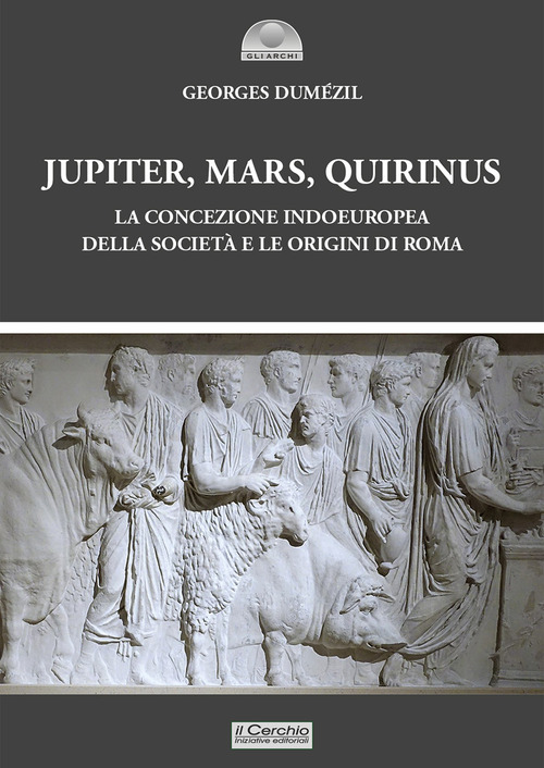 Jupiter, Mars, Quirinus. La concezione indoeuropea della societ&agrave; e le origini di Roma