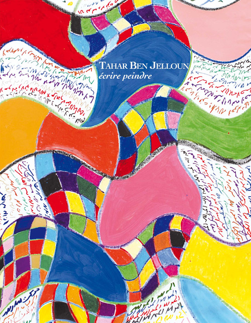 Tahar Ben Jelloun. &Eacute;crire peindre