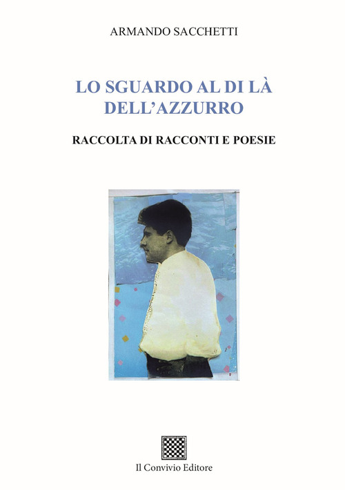 Lo sguardo al di l&agrave; dell'azzurro. Raccolta di racconti e poesie