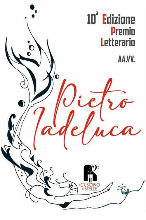 Antologia premio letterario &laquo;Pietro Iadeluca & amici&raquo;. Narrativa. 10&ordf; edizione 2022
