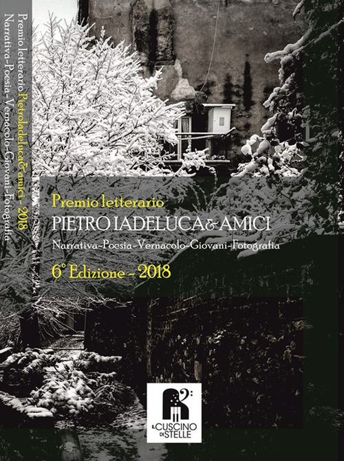 Premio letterario Pietro Iadeluca & amici. Narrativa, poesia, vernacolo, giovani, fotografia. 6&ordf; edizione 2018