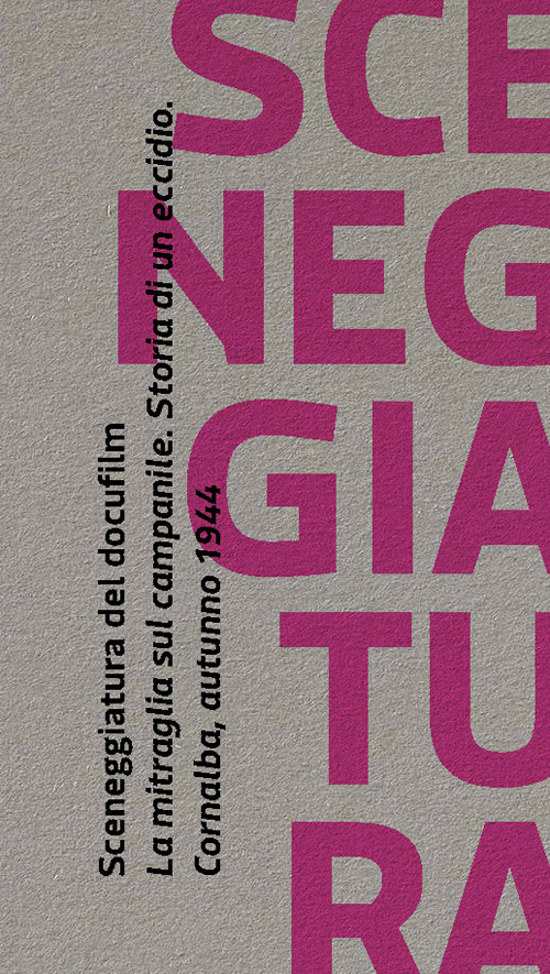 Sceneggiatura del docufilm &laquo;La mitraglia sul campanile&raquo;. Storia di un eccidio. Cornalba autunno 1944